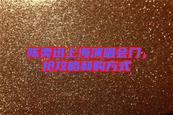 陈奕迅上海演唱会门，抢攻略和购方式