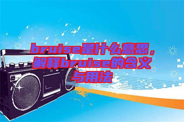 bruise是什么意思，解释bruise的含义与用法