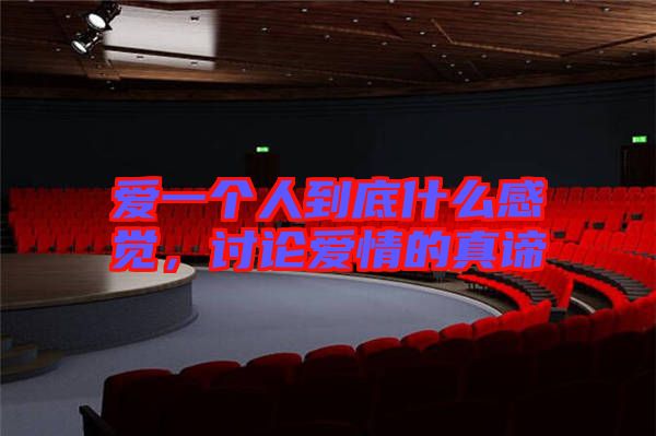 爱一个人到底什么感觉，讨论爱情的真谛
