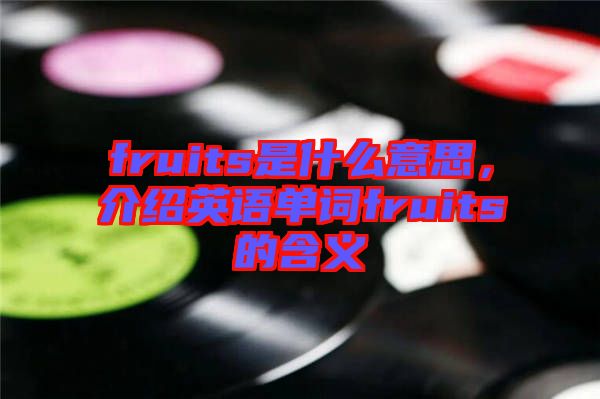 fruits是什么意思，介绍英语单词fruits的含义