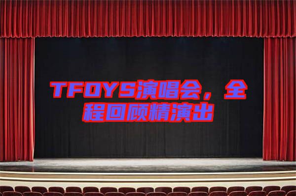 TFOYS演唱会，全程回顾精演出