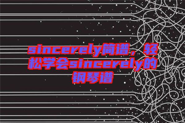 sincerely简谱，轻松学会sincerely的钢琴谱