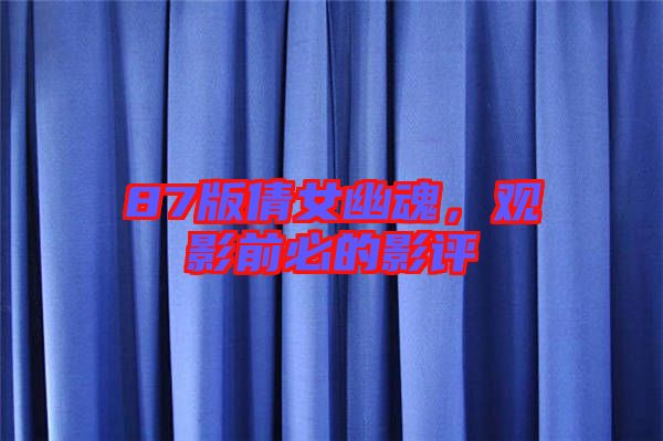 87版倩女幽魂，观影前必的影评