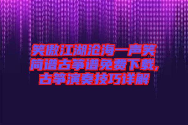 笑傲江湖沧海一声笑简谱古筝谱免费下载,古筝演奏技巧详解