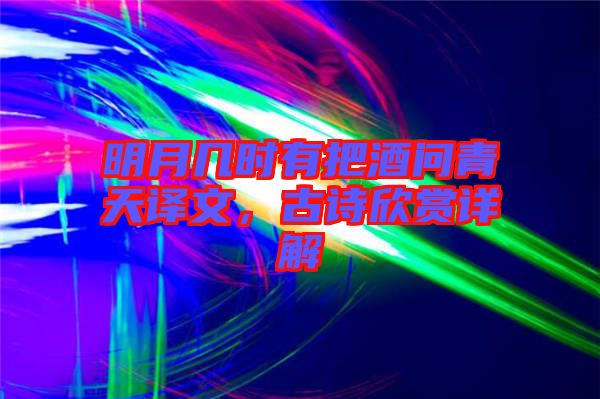 明月几时有把酒问青天译文，古诗欣赏详解