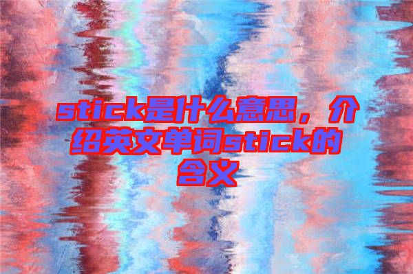 stick是什么意思，介绍英文单词stick的含义