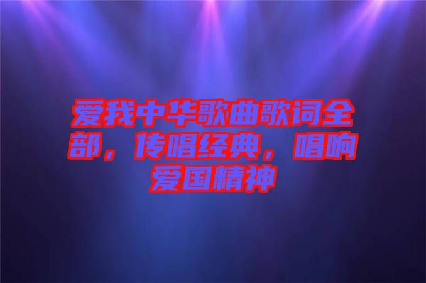 爱我中华歌曲歌词全部，传唱经典，唱响爱国精神