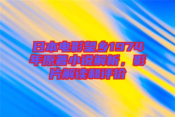 日本电影望乡1974年原著小说解析，影片解读和评价