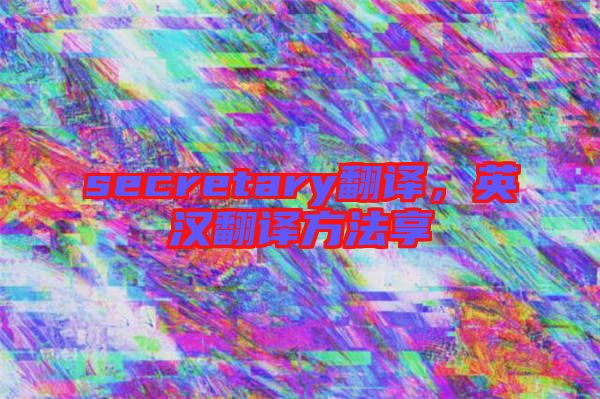secretary翻译，英汉翻译方法享