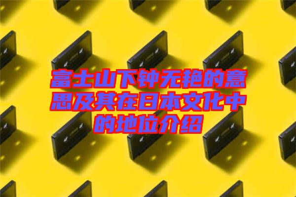 富士山下钟无艳的意思及其在日本文化中的地位介绍