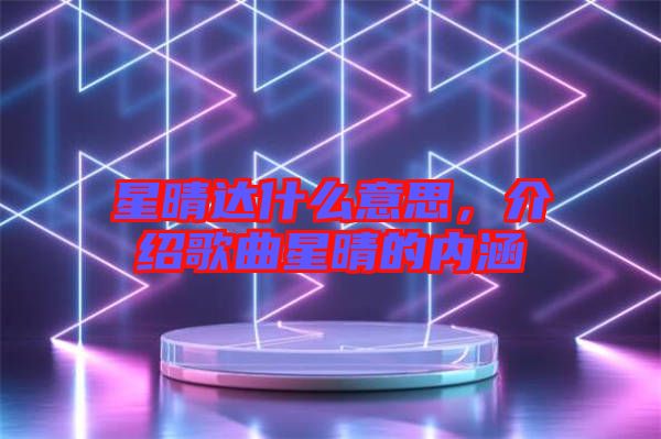 星晴达什么意思，介绍歌曲星晴的内涵