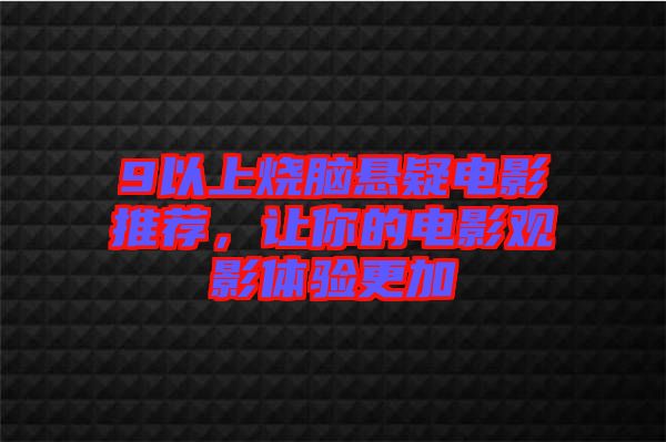 9以上烧脑悬疑电影推荐，让你的电影观影体验更加