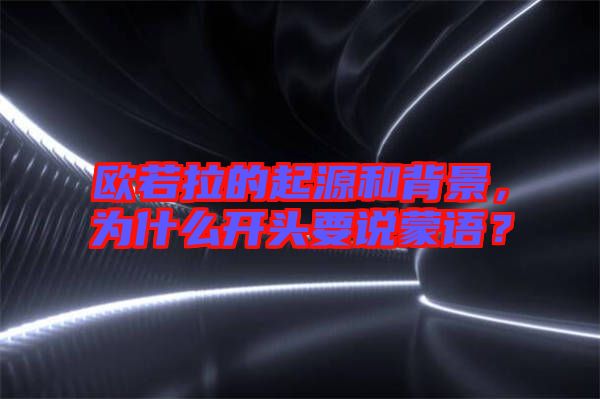 欧若拉的起源和背景，为什么开头要说蒙语？