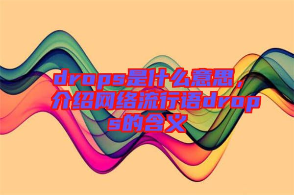 drops是什么意思，介绍网络流行语drops的含义