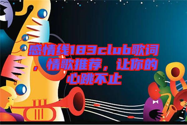 感情线183club歌词，情歌推荐，让你的心跳不止