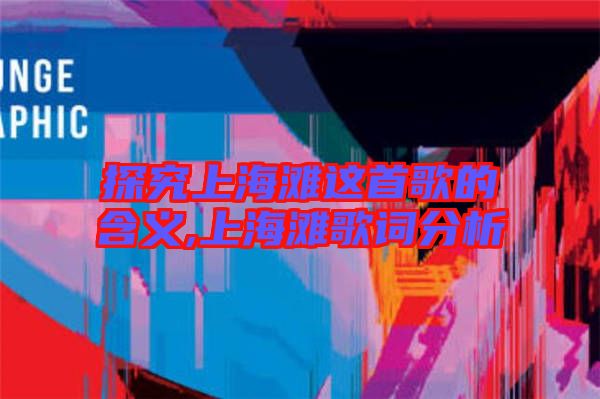 探究上海滩这首歌的含义,上海滩歌词分析