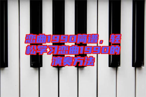 恋曲1990简谱，轻松学习恋曲1990的演奏方法