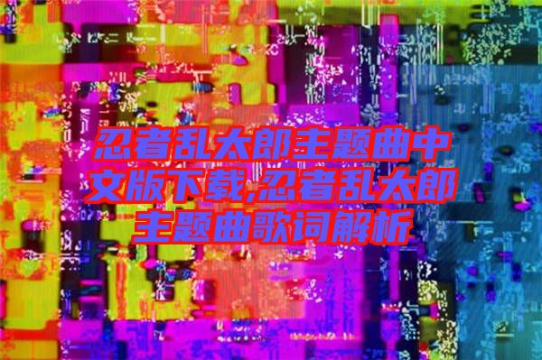 忍者乱太郎主题曲中文版下载,忍者乱太郎主题曲歌词解析