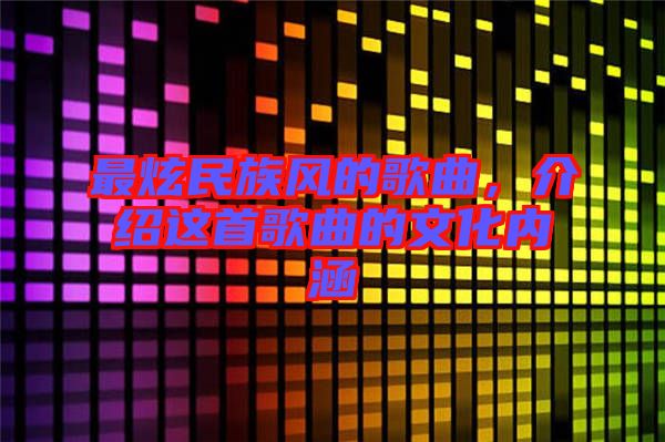 最炫民族风的歌曲，介绍这首歌曲的文化内涵