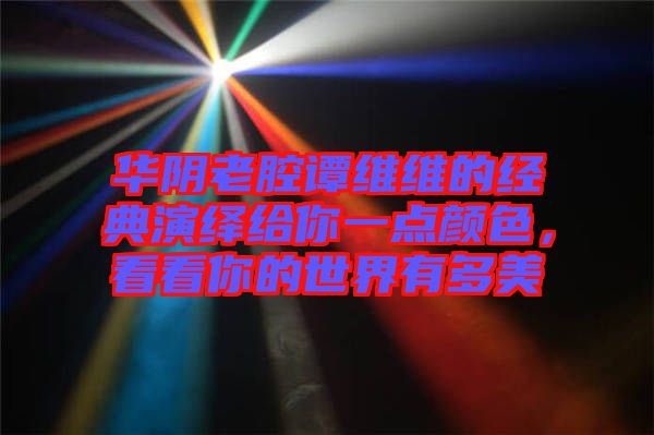 华阴老腔谭维维的经典演绎给你一点颜色，看看你的世界有多美