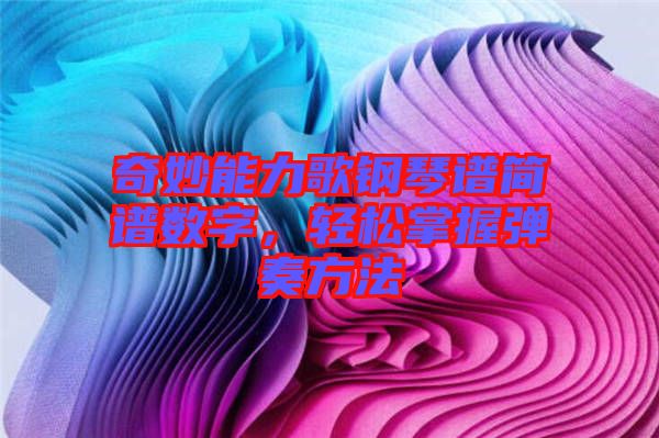 奇妙能力歌钢琴谱简谱数字，轻松掌握弹奏方法