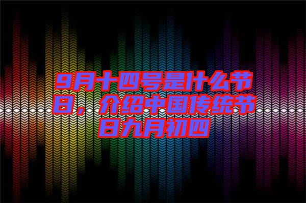 9月十四号是什么节日，介绍中国传统节日九月初四