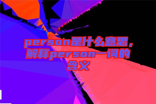 person是什么意思，解释person一词的含义