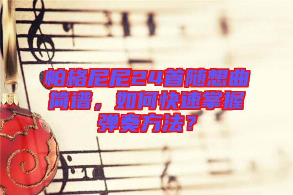 帕格尼尼24首随想曲简谱，如何快速掌握弹奏方法？