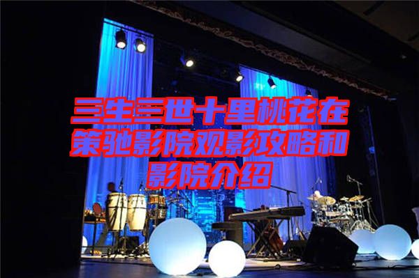 三生三世十里桃花在策驰影院观影攻略和影院介绍