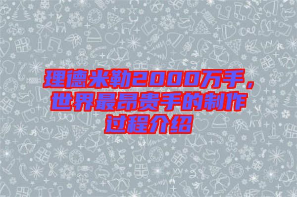 理德米勒2000万手，世界最昂贵手的制作过程介绍