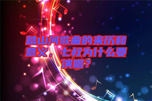 踏山河歌曲的来历和意义，七叔为什么要演唱？