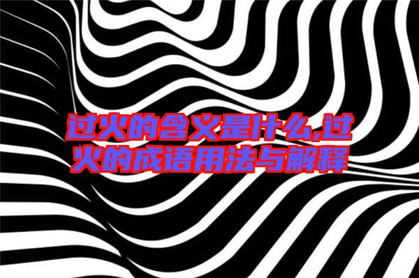 过火的含义是什么,过火的成语用法与解释
