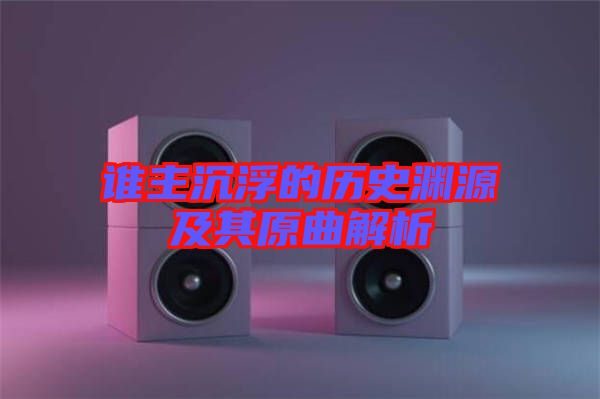 谁主沉浮的历史渊源及其原曲解析