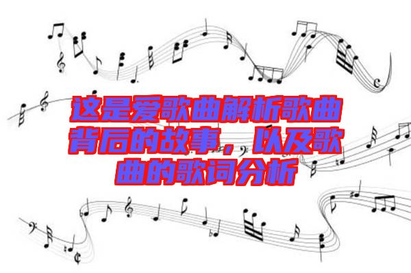 这是爱歌曲解析歌曲背后的故事，以及歌曲的歌词分析