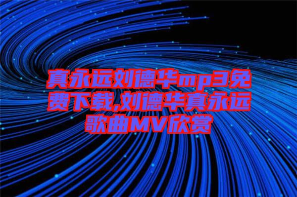 真永远刘德华mp3免费下载,刘德华真永远歌曲MV欣赏