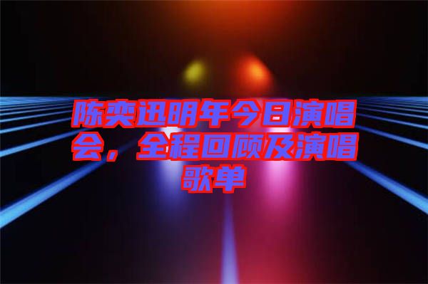 陈奕迅明年今日演唱会，全程回顾及演唱歌单