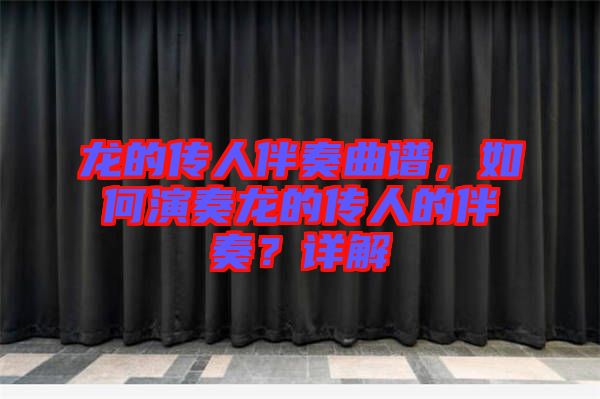 龙的传人伴奏曲谱，如何演奏龙的传人的伴奏？详解
