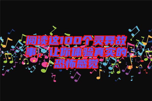 阅读这100个灵异故事，让你体验真实的恐怖感觉