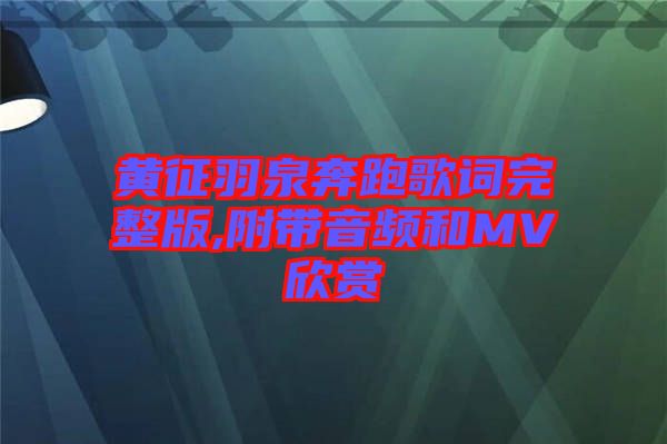 黄征羽泉奔跑歌词完整版,附带音频和MV欣赏