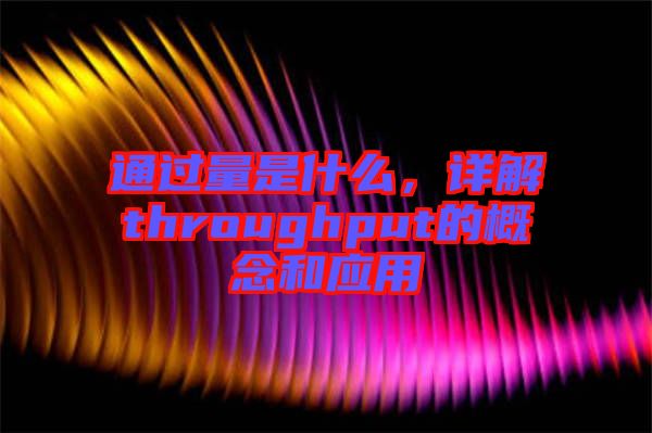 通过量是什么，详解throughput的概念和应用