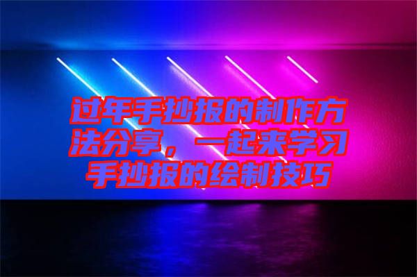 过年手抄报的制作方法分享，一起来学习手抄报的绘制技巧