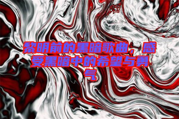 黎明前的黑暗歌曲，感受黑暗中的希望与勇气