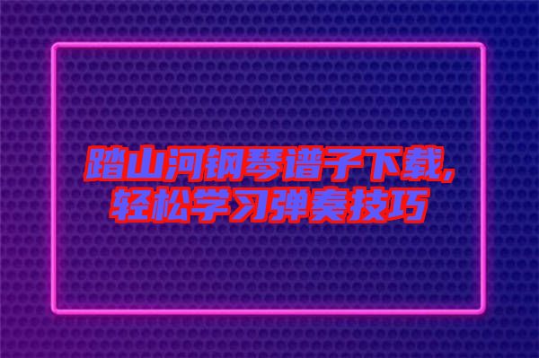 踏山河钢琴谱子下载,轻松学习弹奏技巧
